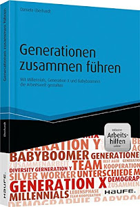 Generationen zusammen führen - inkl. Arbeitshilfen online: Mit Millennials, Generation X und Babyboomern die Arbeitswelt gestalten (Haufe Fachbuch)