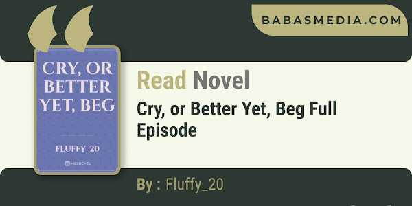 Baca Novel Cry, or Better Yet, Beg Novel By Fluffy_20
