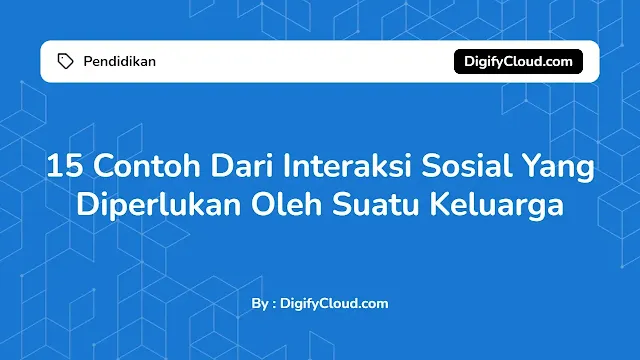 15 Contoh Dari Interaksi Sosial Yang Diperlukan Oleh Suatu Keluarga