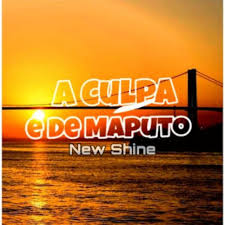 New Shine - A Culpa é De Maputo (Download)