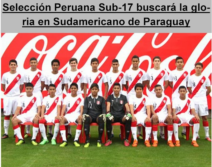 Selección Peruana Sub-17 buscará la gloria en Sudamericano de Paraguay