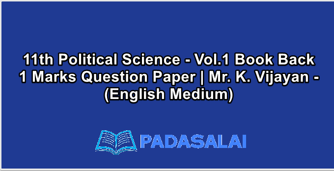 11th Political Science - Vol.1 Book Back 1 Marks Question Paper | Mr. K. Vijayan - (English Medium)