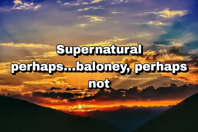 "Supernatural perhaps...baloney, perhaps not!" ~ Bela Lugosi