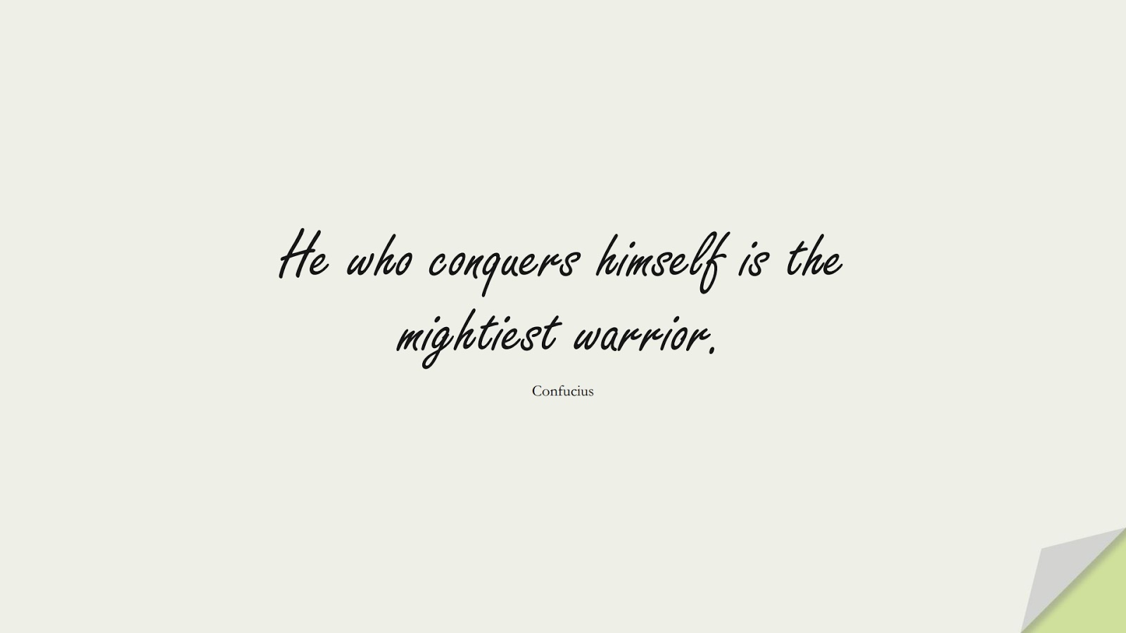 He who conquers himself is the mightiest warrior. (Confucius);  #BeingStrongQuotes