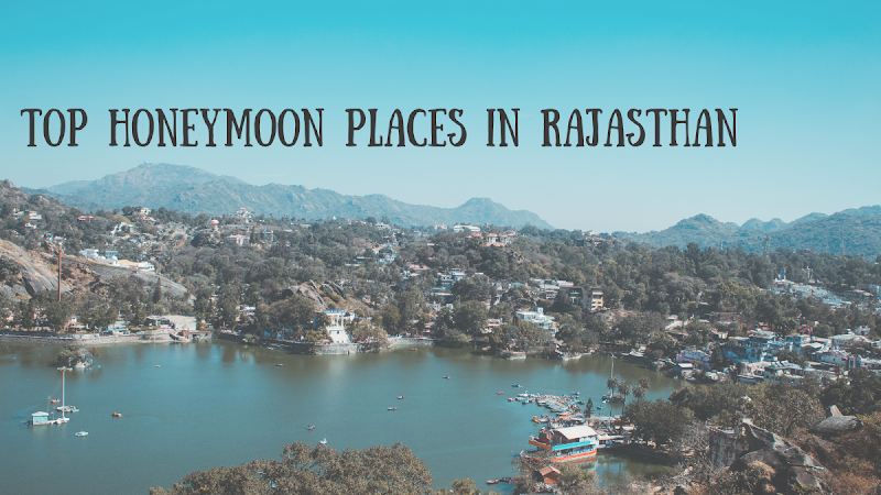 5 Best Honeymoon Places in Rajasthan to Let You Enjoy Romantic Voyage