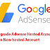 How To Upgrade Hosted Adsense account into Non hosted account