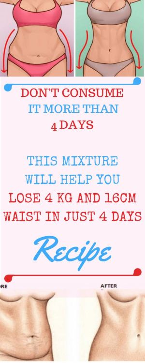 DON’T CONSUME IT MORE THAN 4 DAYS: THIS MIXTURE WILL HELP YOU LOSE 4 KG AND 16CM WAIST IN JUST 4 DAYS- RECIPE