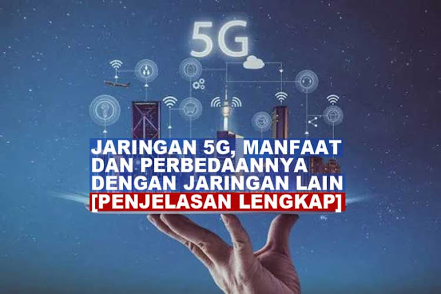 Jaringan 5G, Manfaat dan Perbedaannya dengan Jaringan Lain [Penjelasan Lengkap]