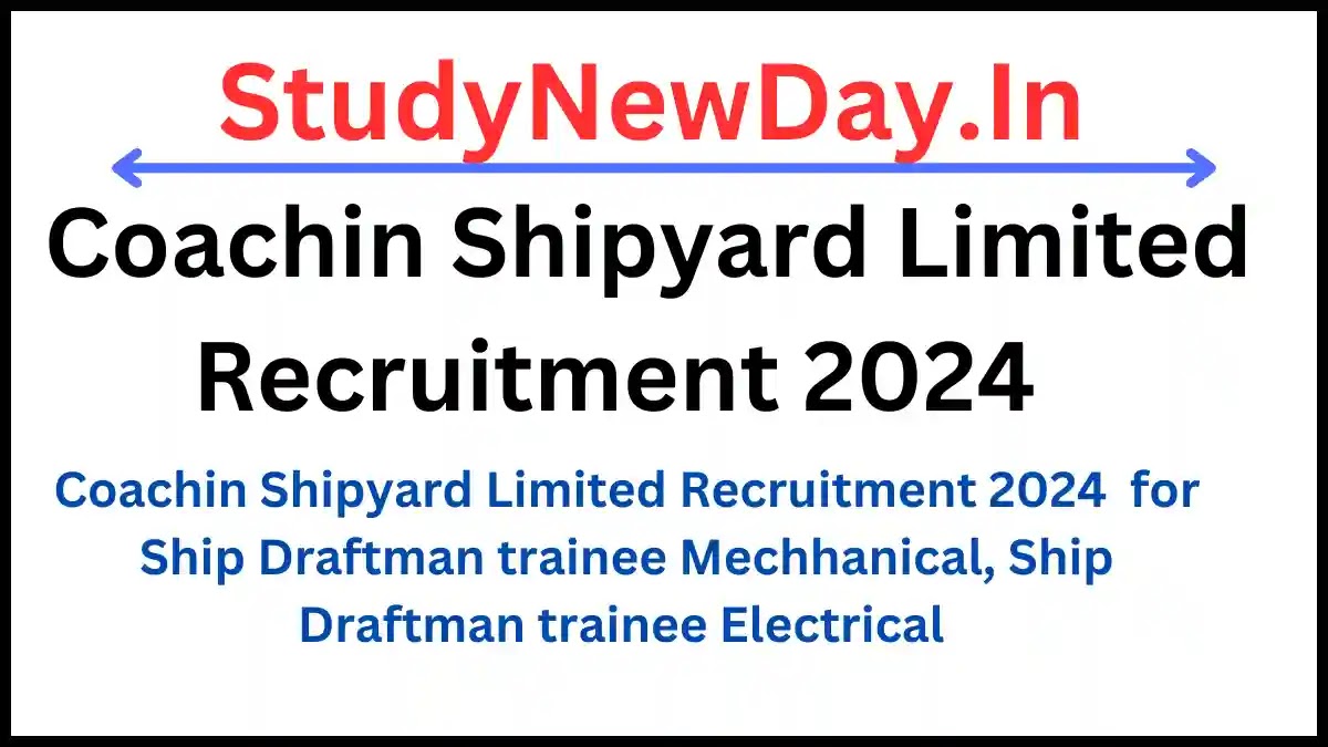 Coachin Shipyard Limited Recruitment 2024  for Ship Draftman trainee Mechhanical, Ship Draftman trainee Electrical