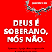 INTRODUÇÃO AO MEU E-BOOK: DEUS É SOBERANO, NÓS NÃO