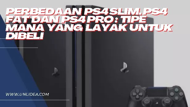Perbedaan PS4 Slim, PS4 Fat dan PS4 Pro  Tipe Mana Yang Layak Untuk Dibeli