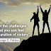 "Accept the challenges so that you can feel the exhilaration of victory."