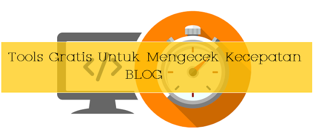 Cara Cek Kecepatan Blog dengan Tools Gratis