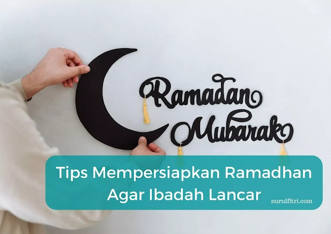 Tips Mempersiapkan Ramadhan Agar Ibadah Lancar