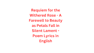 Requiem for the Withered Rose - A Farewell to Beauty as Petals Fall in Silent Lament - Poem Lyrics in English