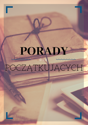 Porady Dla Początkujących Pisarzy, czyli jak nie zostać mną z przeszłość