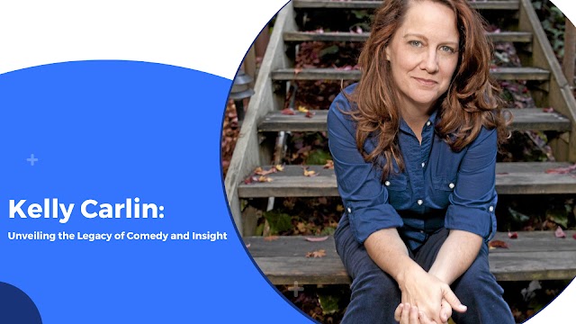 Kelly Carlin: Unveiling the Legacy of Comedy and Insight