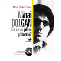 Mihai Poiată „Mihai DOLGAN. De ce au plâns ghitarele?”, editura ARC, 2017