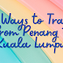 7 Ways to Travel from Penang to Kuala Lumpur