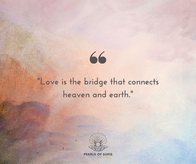 "Love is the bridge that connects heaven and earth."