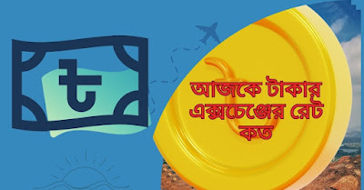 আজকে টাকার এক্সচেঞ্জের রেট কত
