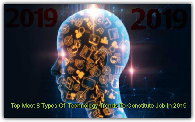 Top Most 8 Types Of  Technology Trends To Constitute Job In 2019