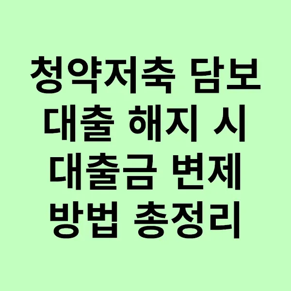 청약저축 담보대출 해지 시 대출금 변제 방법 총정리