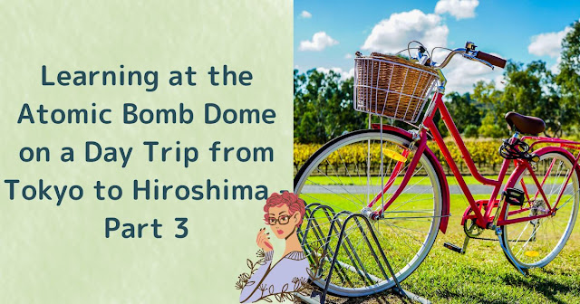 Learning at the Atomic Bomb Dome on a Day Trip from Tokyo to Hiroshima - Part 1
