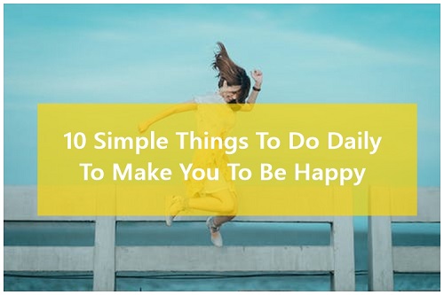 Things To Do Daily To Make You To Be Happy