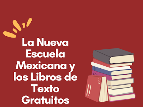 La Nueva Escuela Mexicana y los Libros de Texto Gratuitos