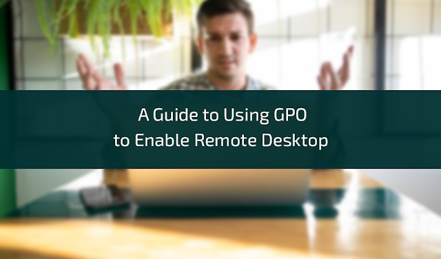 A Guide to Using GPO to Enable Remote Desktop