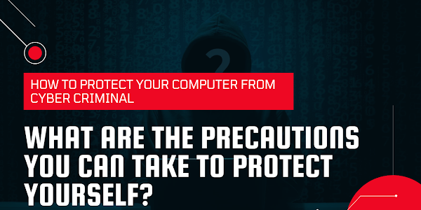 How to Protect Your Computer from Cyber Criminals: What are the precautions you can take to protect yourself?