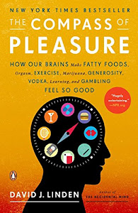 The Compass of Pleasure: How Our Brains Make Fatty Foods, Orgasm, Exercise, Marijuana, Generosity, Vodka, Learning, and Gambling Feel So Good