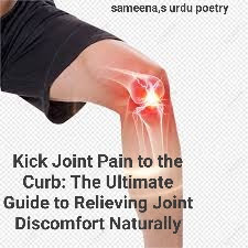 Kick Joint Pain to the Curb: The Ultimate Guide to Relieving Joint Discomfort Naturally