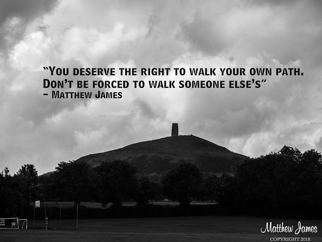 'You deserve the right to walk your own path. Don't be forced to walk someone else's' - Matthew James