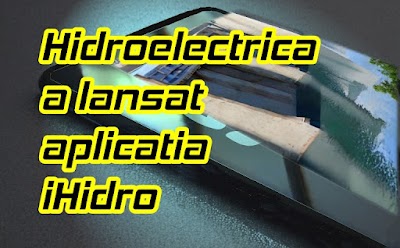 HIDROELECTRICA a lansat APLICAȚIA pentru mobil și platforma pentru browser web: iHidro