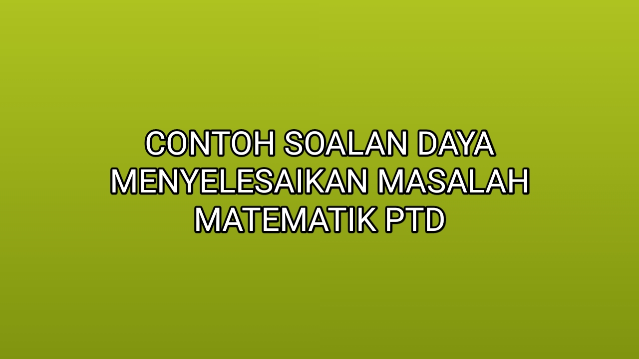 Contoh Soalan Daya Menyelesaikan Masalah Matematik PTD 