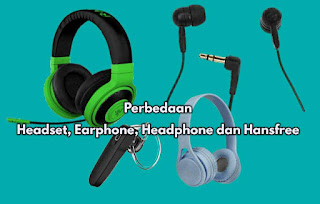 Perbedaan Antara Headset, Earphone, Headphone dan Hansfree  dengan Mudah