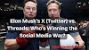 Elon Musk’s X (Twitter) vs. Threads: Who’s Winning the Social Media War?