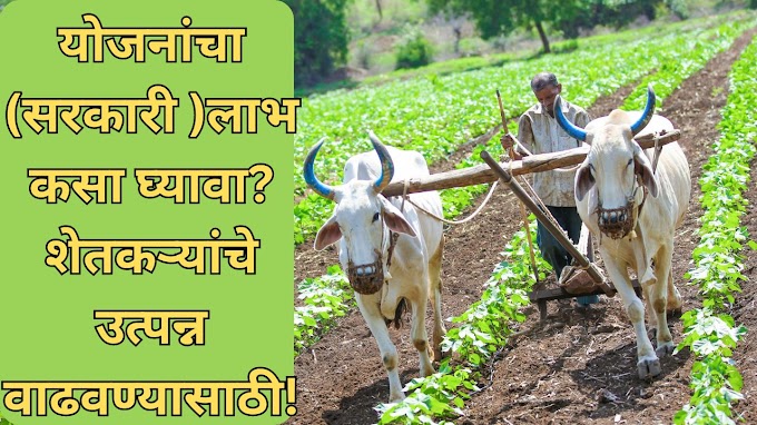 योजनांचा (सरकारी )लाभ कसा घ्यावा?शेतकऱ्यांचे उत्पन्न वाढवण्यासाठी!