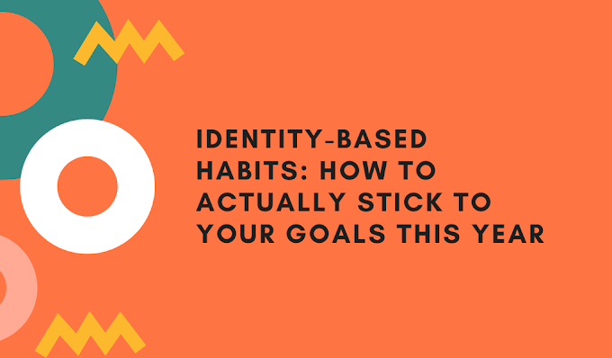 Identity-Based Habits: How to Actually Stick to Your Goals This Year