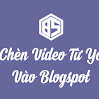 Cách Chèn Video Từ Youtube Vào Blogspot  