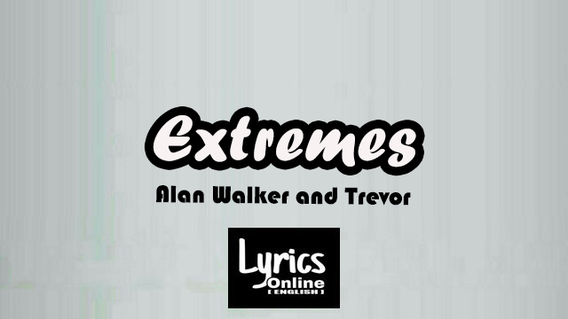 Extremes' Song Lyrics - Alan Walker and Trevor Daniel