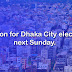 Decision for Dhaka City elections next Sunday.