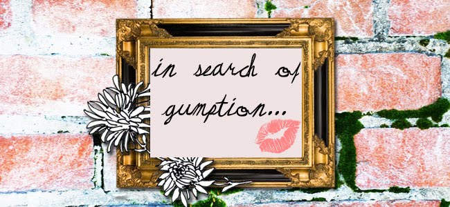 In Search of Gumption