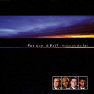 Arautos do Rei - Porque, Ó Pai 2002