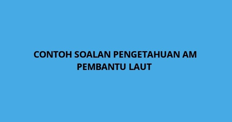 Contoh Soalan Pengetahuan AM Pembantu Laut - SPA