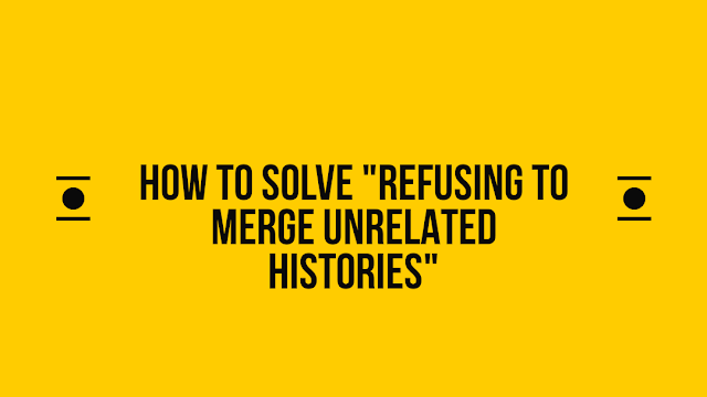How to solve refusing to merge unrelated histories