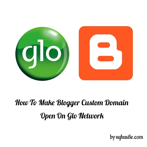 [Solved] How To Make Blogger Custom Domain Open On Glo Network 