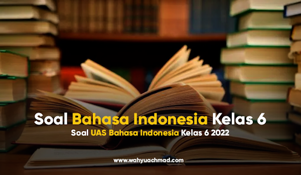Soal UAS Bahasa Indonesia Kelas 6 2022 dan Kunci Jawaban
